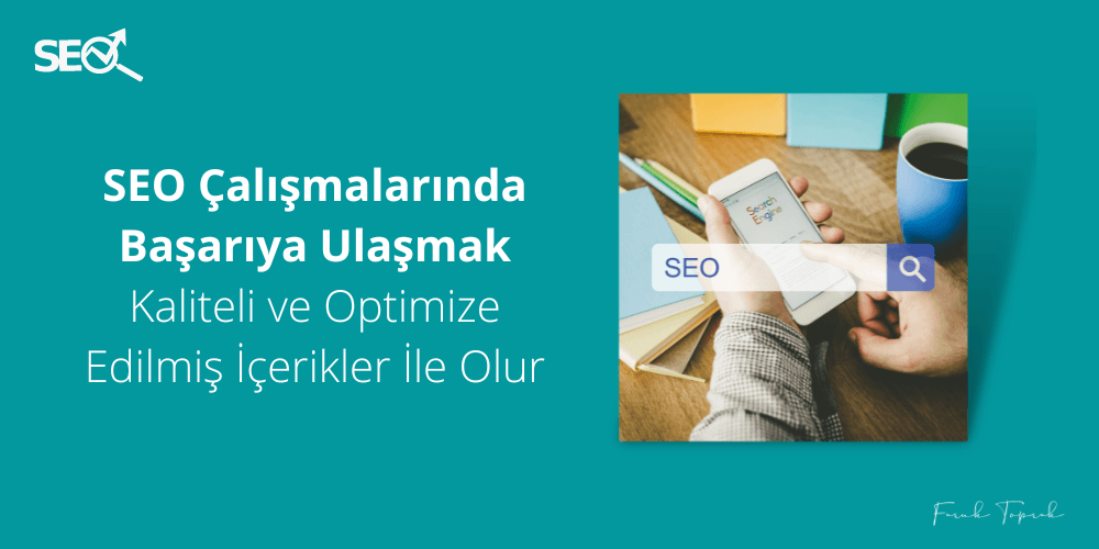 SEO Çalışmalarında Başarıya Ulaşmak Kaliteli ve Optimize Edilmiş İçerikler İle Olur