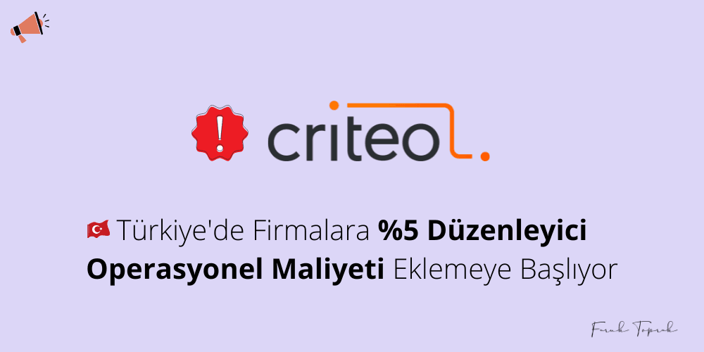 Criteo Türkiye'de Firmalara %5 Düzenleyici Operasyonel Maliyeti Eklemeye Başlıyor