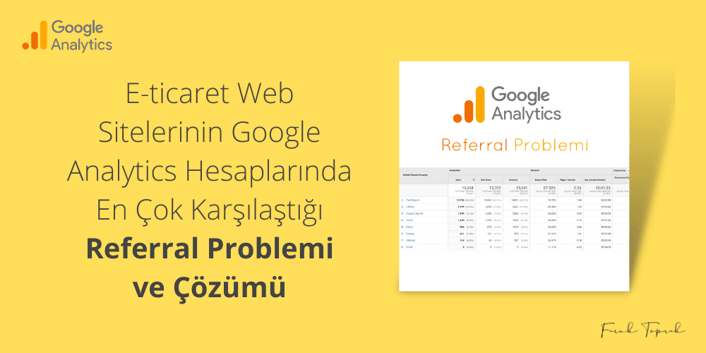 E-ticaret Web Sitelerinin Google Analytics Hesaplarında En Çok Karşılaştığı Referral Problemi ve Çözümü