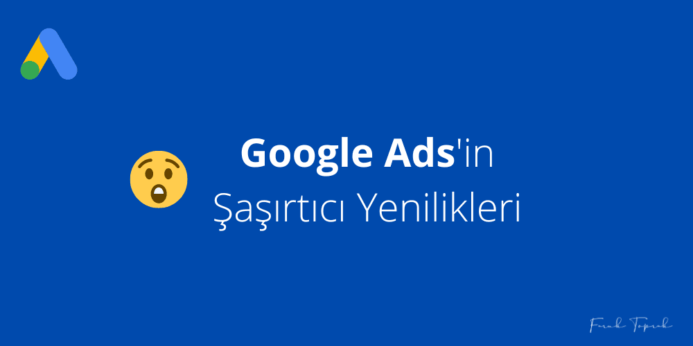 Google Ads'in Şaşırtıcı Güncel Yenilikleri